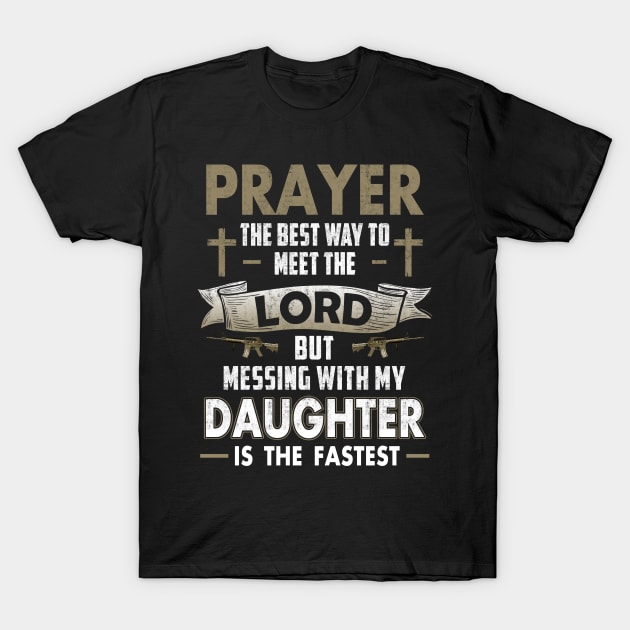 Otis Patrick Prayer The Best Way to Meet The Lord But Messing with My Daughter T Shirts Proud Daddy Father Gift Women s T Shirt